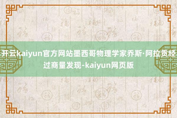 开云kaiyun官方网站墨西哥物理学家乔斯·阿拉贡经过商量发现-kaiyun网页版