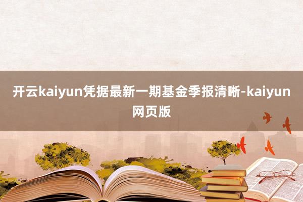 开云kaiyun凭据最新一期基金季报清晰-kaiyun网页版