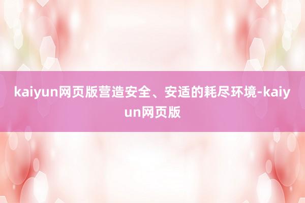 kaiyun网页版营造安全、安适的耗尽环境-kaiyun网页版