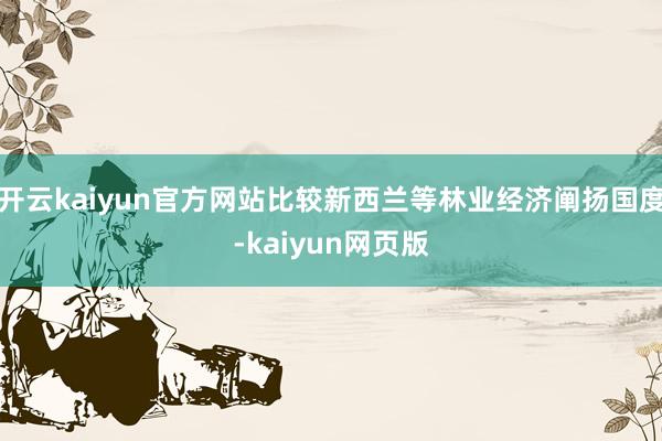 开云kaiyun官方网站比较新西兰等林业经济阐扬国度-kaiyun网页版