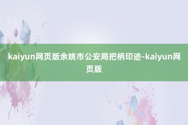 kaiyun网页版余姚市公安局把柄印迹-kaiyun网页版