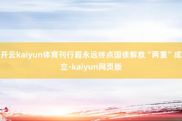 开云kaiyun体育刊行超永远终点国债解救“两重”成立-kaiyun网页版