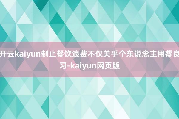 开云kaiyun制止餐饮浪费不仅关乎个东说念主用餐良习-kaiyun网页版
