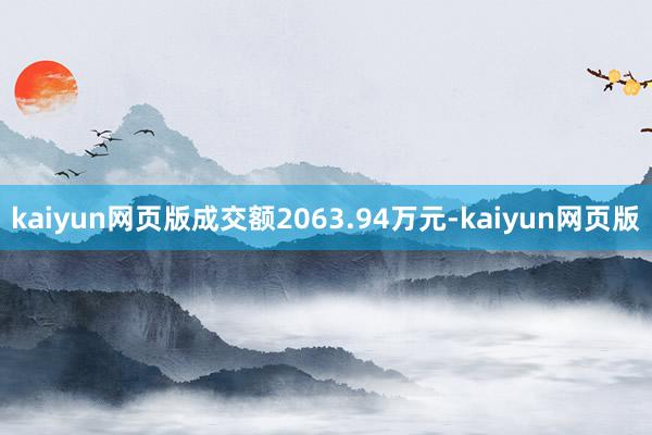 kaiyun网页版成交额2063.94万元-kaiyun网页版