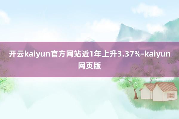 开云kaiyun官方网站近1年上升3.37%-kaiyun网