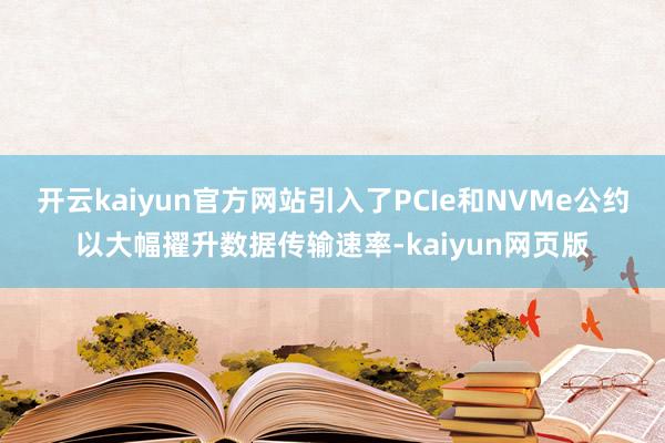 开云kaiyun官方网站引入了PCIe和NVMe公约以大幅擢