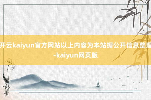 开云kaiyun官方网站以上内容为本站据公开信息整理-kai