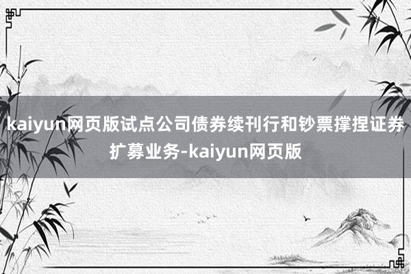 kaiyun网页版试点公司债券续刊行和钞票撑捏证券扩募业务-