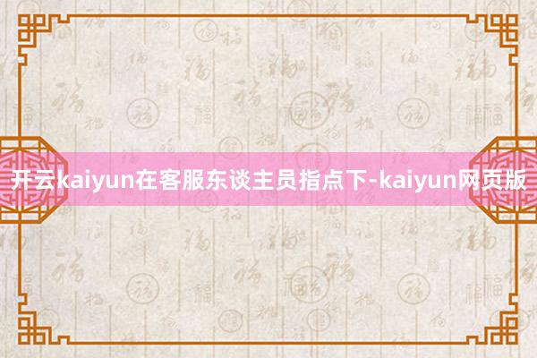 开云kaiyun在客服东谈主员指点下-kaiyun网页版