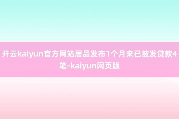 开云kaiyun官方网站居品发布1个月来已披发贷款4笔-ka