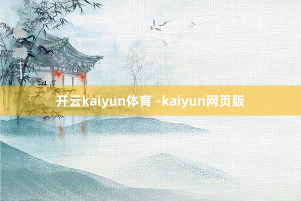 开云kaiyun体育 -kaiyun网页版