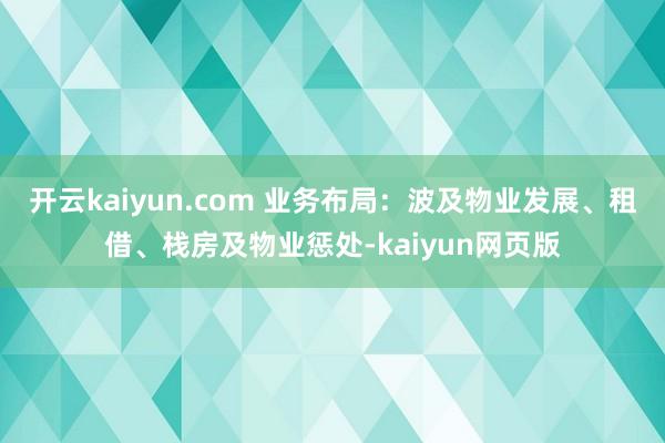 开云kaiyun.com 业务布局：波及物业发展、租借、栈房
