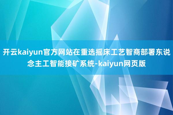 开云kaiyun官方网站在重选摇床工艺智商部署东说念主工智能
