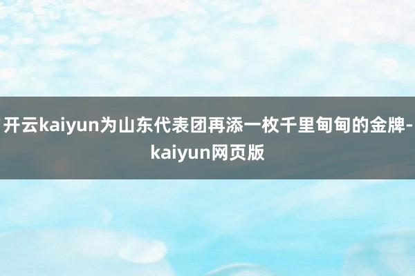 开云kaiyun为山东代表团再添一枚千里甸甸的金牌-kaiy