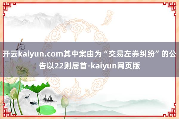 开云kaiyun.com其中案由为“交易左券纠纷”的公告以2