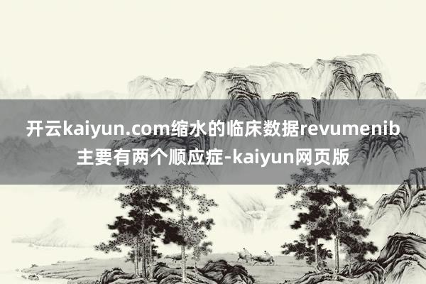 开云kaiyun.com缩水的临床数据revumenib主要