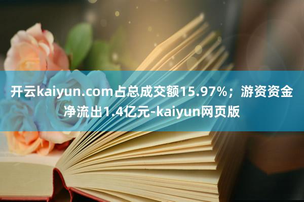 开云kaiyun.com占总成交额15.97%；游资资金净流