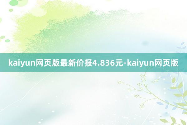 kaiyun网页版最新价报4.836元-kaiyun网页版